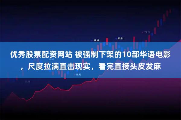 优秀股票配资网站 被强制下架的10部华语电影，尺度拉满直击现实，看完直接头皮发麻